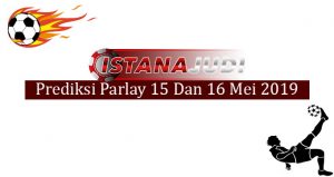 Prediksi Parlay 15 dan 16 Mei 2019