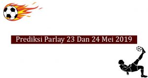 Prediksi Parlay akurat 23 dan 24 Mei 2019