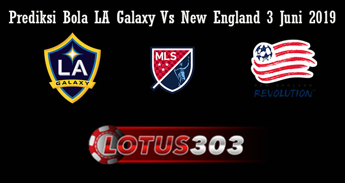 Prediksi Bola LA Galaxy Vs New England 3 Juni 2019