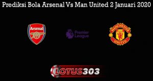 Prediksi Bola Arsenal Vs Man United 2 Januari 2020