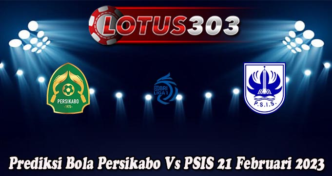 Prediksi Bola Persikabo Vs PSIS 21 Februari 2023