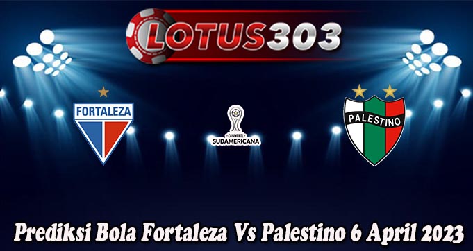 Prediksi Bola Fortaleza Vs Palestino 6 April 2023