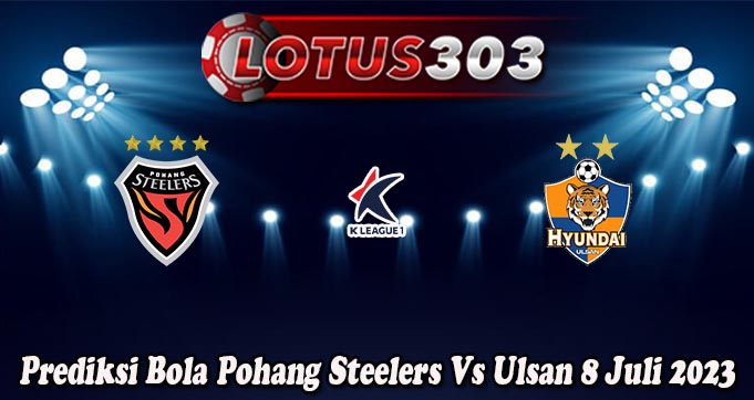 Prediksi Bola Pohang Steelers Vs Ulsan 8 Juli 2023