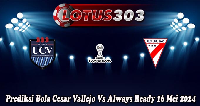 Prediksi Bola Cesar Vallejo Vs Always Ready 16 Mei 2024