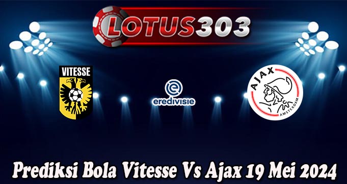 Prediksi Bola Vitesse Vs Ajax 19 Mei 2024