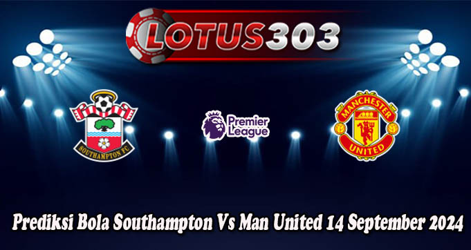 Prediksi Bola Southampton Vs Man United 14 September 2024