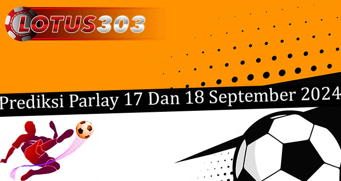 Prediksi Parlay Akurat 17 Dan 18 September 2024