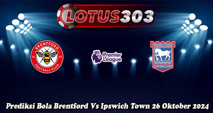 Prediksi Bola Brentford Vs Ipswich Town 26 Oktober 2024