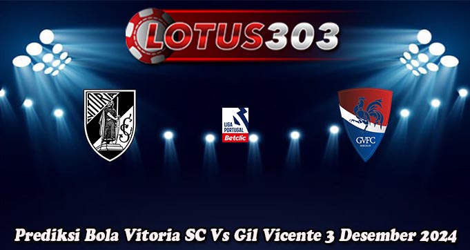 Prediksi Bola Vitoria SC Vs Gil Vicente 3 Desember 2024