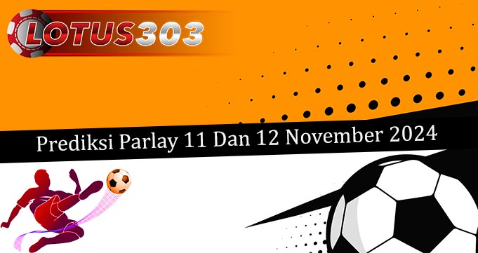 Prediksi Parlay Akurat 11 Dan 12 November 2024