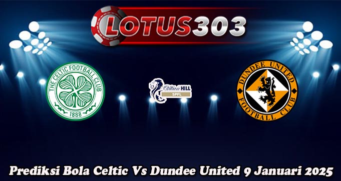 Prediksi Bola Celtic Vs Dundee United 9 Januari 2025