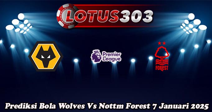 Prediksi Bola Wolves Vs Nottm Forest 7 Januari 2025